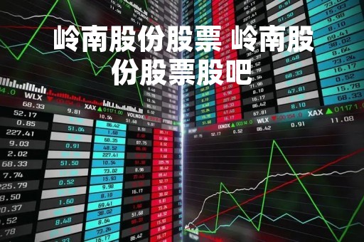 岭南股份股票 岭南股份股票股吧 岭南股份股票 岭南股份股票股吧