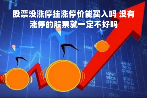 股票没涨停挂涨停价能买入吗 没有涨停的股票就一定不好吗
