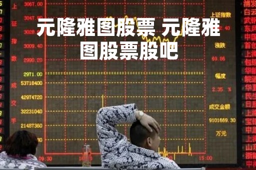 元隆雅图股票 元隆雅图股票股吧
