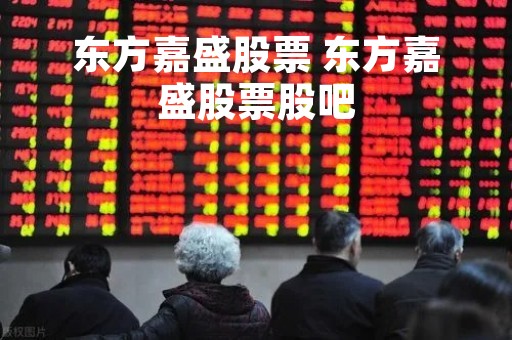 东方嘉盛股票 东方嘉盛股票股吧