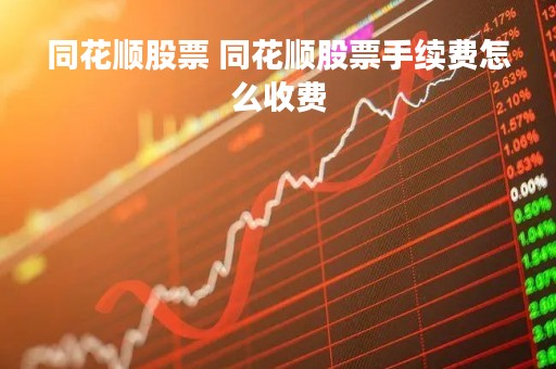 同花顺股票 同花顺股票手续费怎么收费