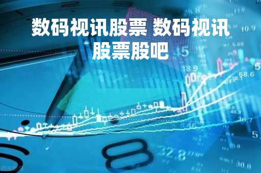 数码视讯股票 数码视讯股票股吧