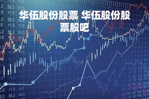 华伍股份股票 华伍股份股票股吧