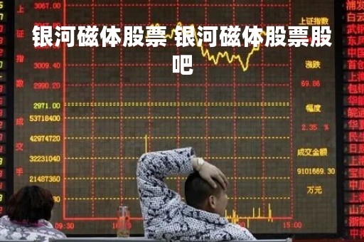 银河磁体股票 银河磁体股票股吧