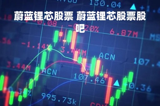 蔚蓝锂芯股票 蔚蓝锂芯股票股吧
