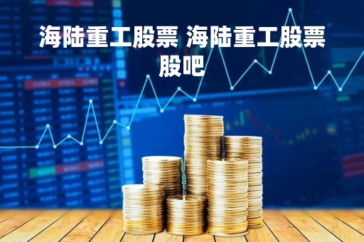 海陆重工股票 海陆重工股票股吧