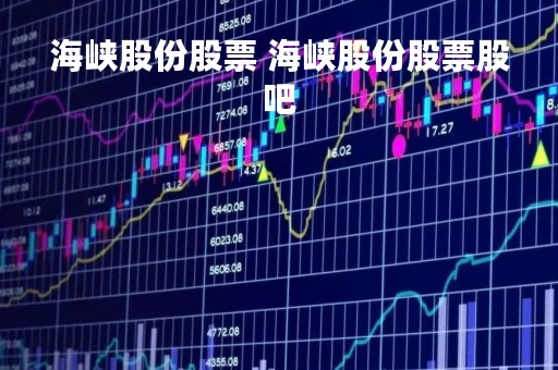 海峡股份股票 海峡股份股票股吧