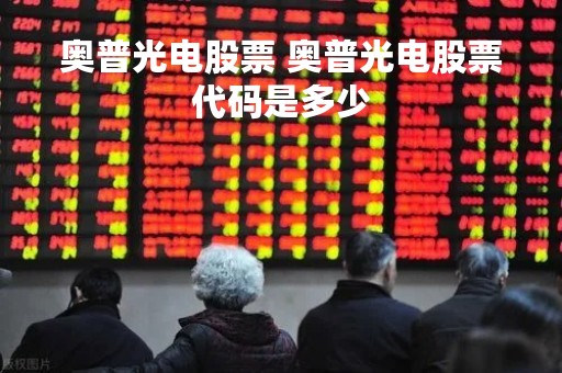 奥普光电股票 奥普光电股票代码是多少