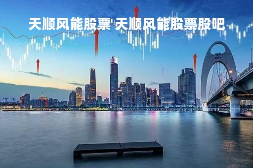 天顺风能股票 天顺风能股票股吧