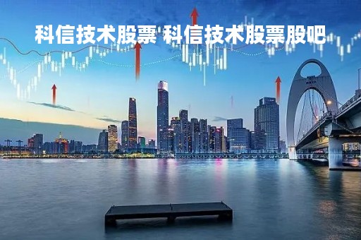 科信技术股票 科信技术股票股吧