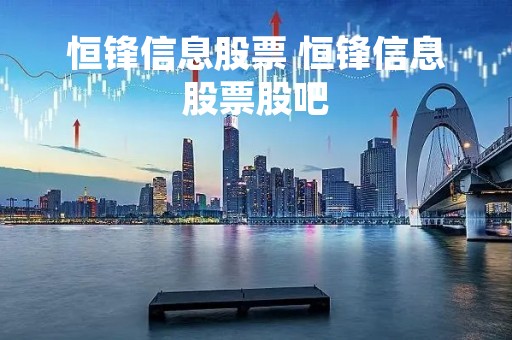 恒锋信息股票 恒锋信息股票股吧