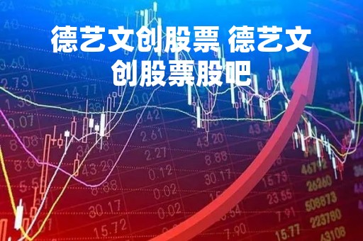 德艺文创股票 德艺文创股票股吧