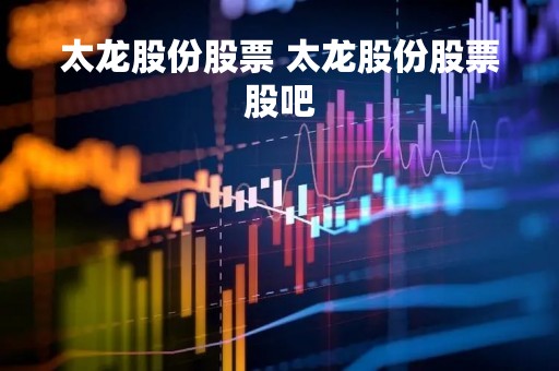 太龙股份股票 太龙股份股票股吧