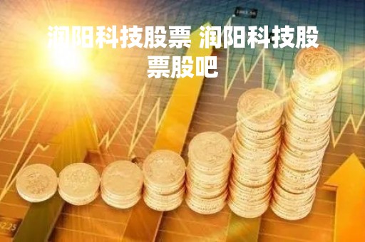 润阳科技股票 润阳科技股票股吧
