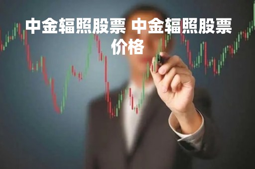 中金辐照股票 中金辐照股票价格