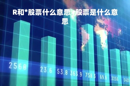 R和*股票什么意思 r股票是什么意思