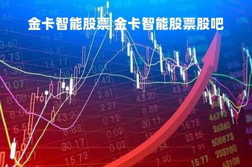 金卡智能股票 金卡智能股票股吧