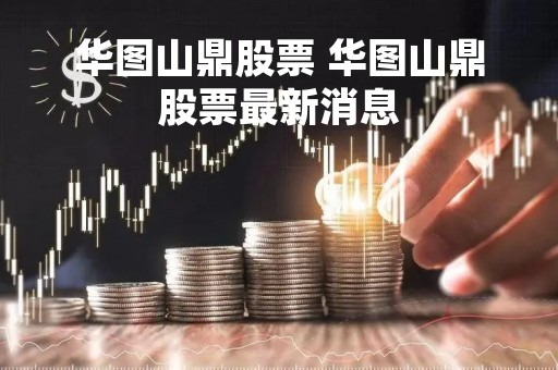 华图山鼎股票 华图山鼎股票最新消息