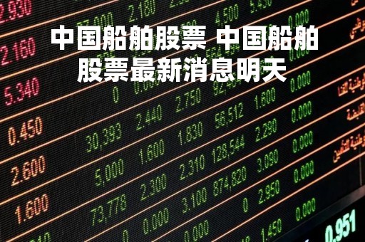 中国船舶股票 中国船舶股票最新消息明天