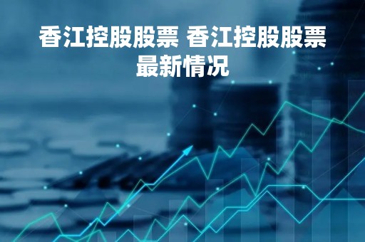 香江控股股票 香江控股股票最新情况