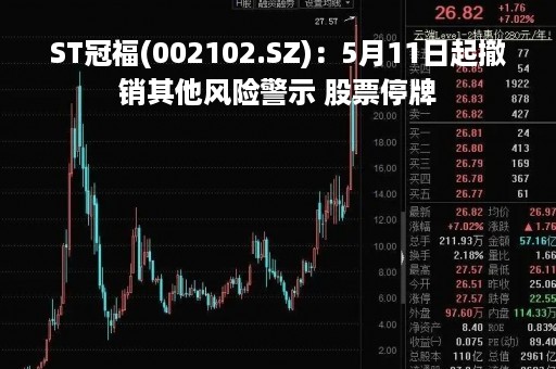 ST冠福(002102.SZ)：5月11日起撤销其他风险警示 股票停牌