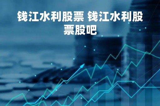 钱江水利股票 钱江水利股票股吧