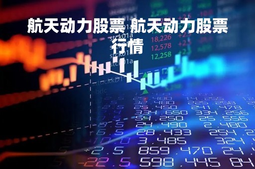 航天动力股票 航天动力股票行情