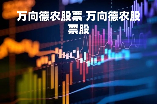 万向德农股票 万向德农股票股