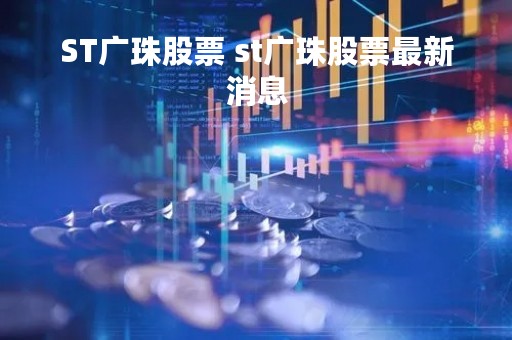 ST广珠股票 st广珠股票最新消息