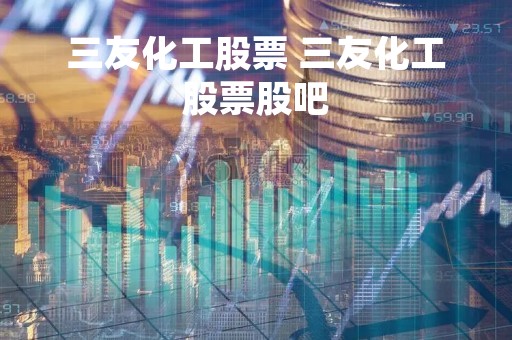 三友化工股票 三友化工股票股吧