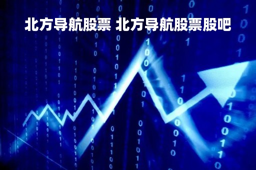 北方导航股票 北方导航股票股吧