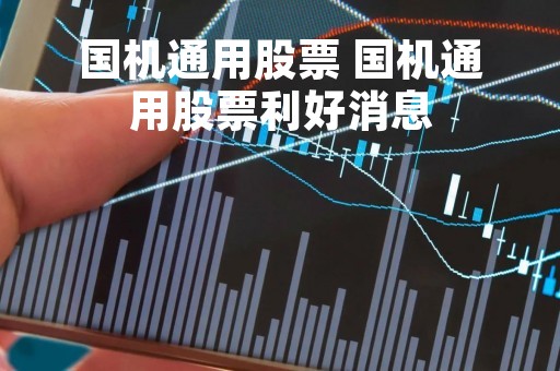 国机通用股票 国机通用股票利好消息