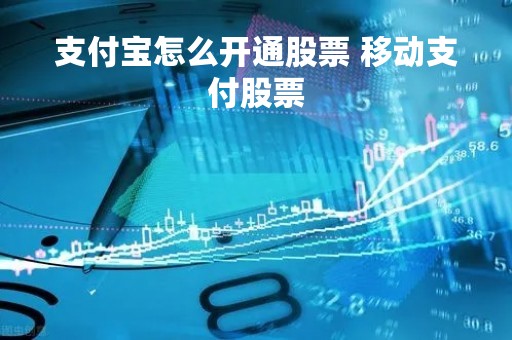 支付宝怎么开通股票 移动支付股票