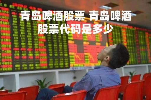 青岛啤酒股票 青岛啤酒股票代码是多少