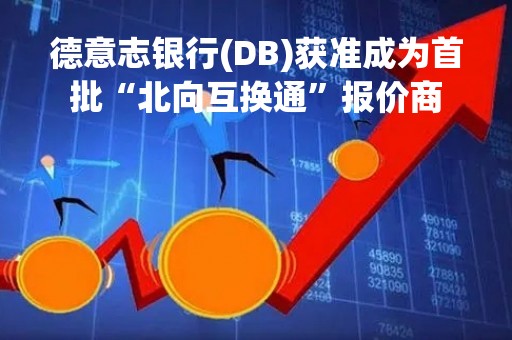 德意志银行(DB)获准成为首批“北向互换通”报价商
