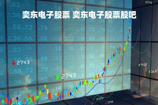 奕东电子股票 奕东电子股票股吧