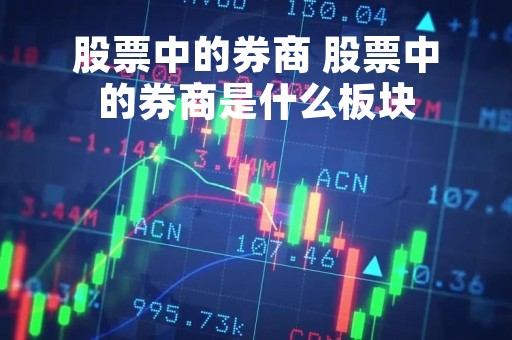 股票中的券商 股票中的券商是什么板块