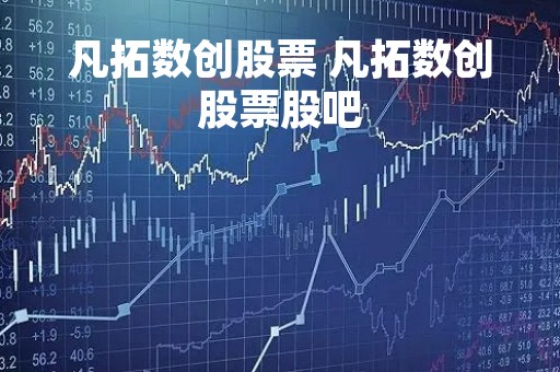 凡拓数创股票 凡拓数创股票股吧