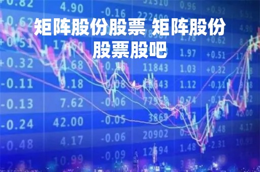 矩阵股份股票 矩阵股份股票股吧