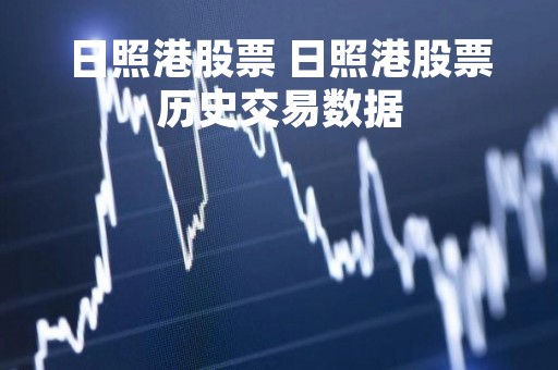 日照港股票 日照港股票历史交易数据
