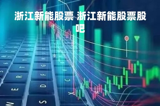 浙江新能股票 浙江新能股票股吧