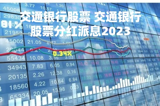 交通银行股票 交通银行股票分红派息2023