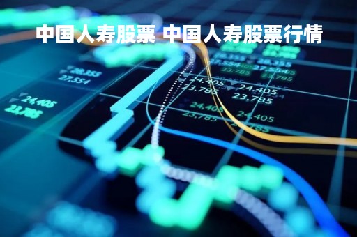中国人寿股票 中国人寿股票行情
