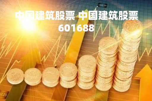 中国建筑股票 中国建筑股票601688