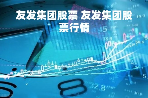 友发集团股票 友发集团股票行情