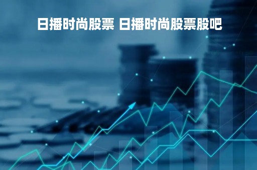 日播时尚股票 日播时尚股票股吧
