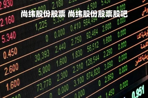 尚纬股份股票 尚纬股份股票股吧