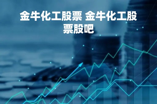 金牛化工股票 金牛化工股票股吧