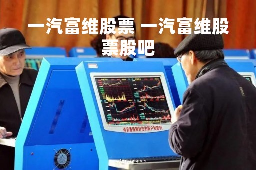 一汽富维股票 一汽富维股票股吧