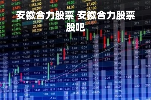 安徽合力股票 安徽合力股票股吧